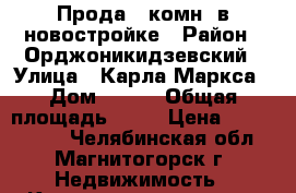 Прода 1 комн. в новостройке › Район ­ Орджоникидзевский › Улица ­ Карла Маркса › Дом ­ 225 › Общая площадь ­ 36 › Цена ­ 1 150 000 - Челябинская обл., Магнитогорск г. Недвижимость » Квартиры продажа   